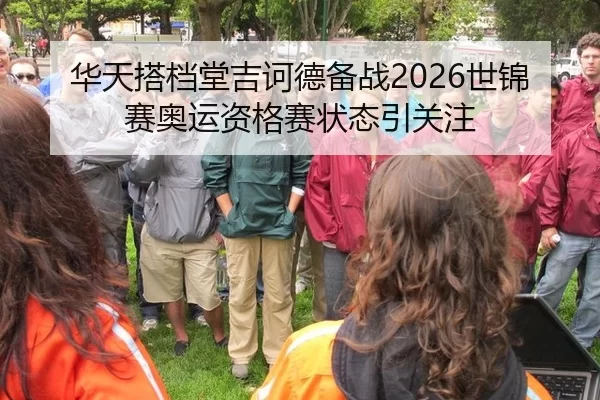 华天搭档堂吉诃德备战2026世锦赛奥运资格赛状态引关注
